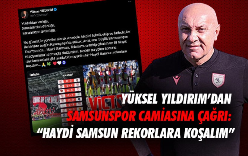 Yüksel Yıldırım'dan Samsunspor Camiasına Çağrı: 'Haydi Samsun Rekorlara Koşalım'