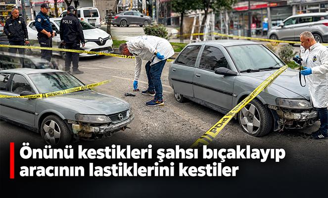 Önünü kestikleri şahsı bıçaklayıp aracının lastiklerini kestiler