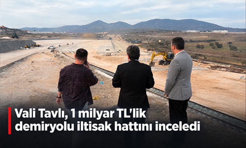 Vali Tavlı, 1 milyar TL'lik demiryolu iltisak hattını inceledi