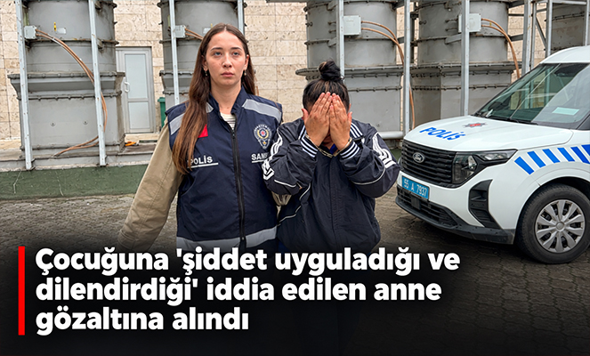 Çocuğuna 'şiddet uyguladığı ve dilendirdiği' iddia edilen anne gözaltına alındı