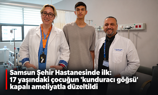 Samsun'da 17 yaşındaki çocuğun 'kunduracı göğsü' kapalı ameliyatla düzeltildi