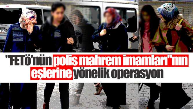 Polis Mahrem İmamların Eşlerine Operasyon