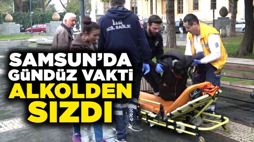 Samsun'da gündüz vakti alkolden sızdı