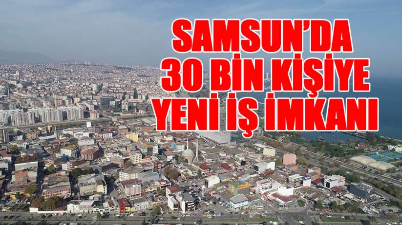 Samsun'da yeni sanayi bölgesi 30 bin kişiye iş kapısı olacak