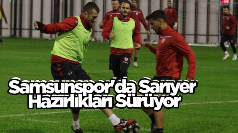 Samsunspor'da Sarıyer Hazırlıkları Sürüyor