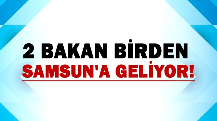 2 Bakan da hafta sonu Samsun'a geliyor!