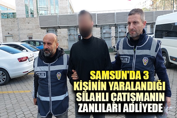 Samsun'da 3 kişinin yaralandığı silahlı çatışmayla ilgili 7 kişi adliyeye sevk edildi