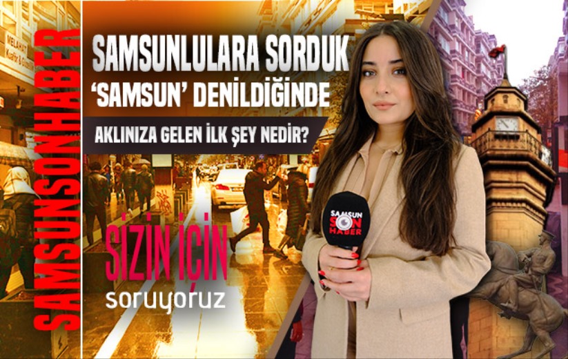 'Samsun' dendiğinde aklınıza gelen ilk şey nedir? diye sorduk.