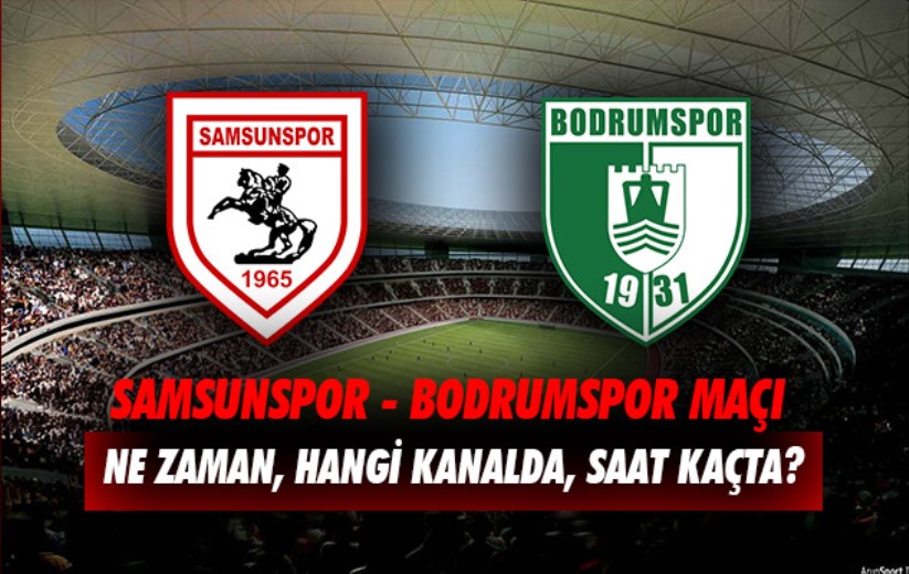 Samsunspor - Bodrumspor maçı Ne Zaman, Hangi Kanalda, Saat Kaçta?