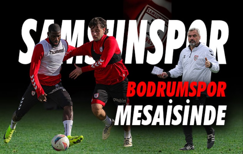 Samsunspor'da Bodrumspor mesaisi