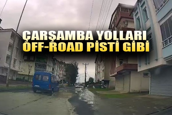 Çarşamba yolları OFF-ROAD pisti gibi