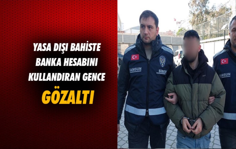 Samsun'da yasa dışı bahiste banka hesabını kullandıran gence gözaltı