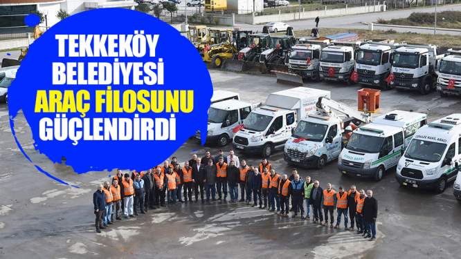 Tekkeköy Belediyesi araç filosunu güçlendirdi
