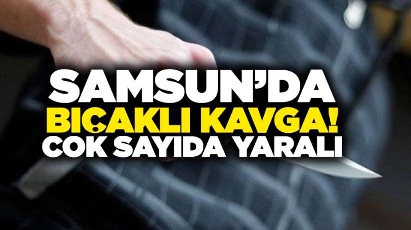 Samsun'da bıçaklı kavga! Çok sayıda yaralı