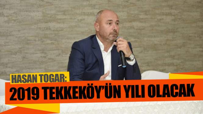 Samsun Haberleri: Togar: '2019 Tekkeköy'ün yılı olacak' 