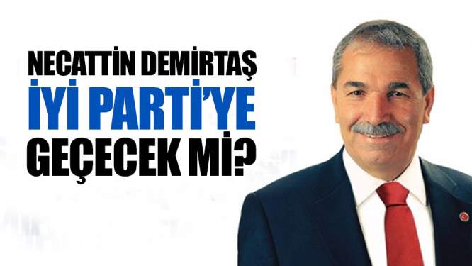 Necattin Demirtaş İYİ Parti'ye Geçecek Mi?