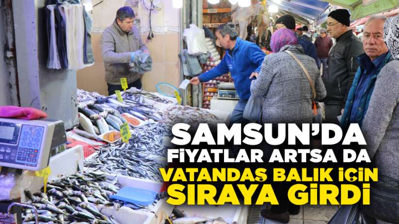 Samsun'da fiyatlar artsa da vatandaş balık için sıraya girdi