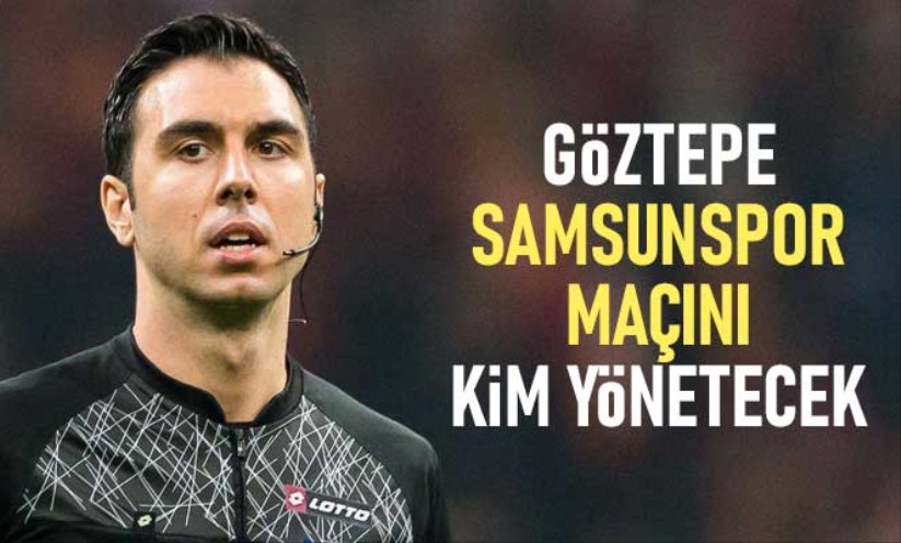 Göztepe-Samsunspor maçını kim yönetecek