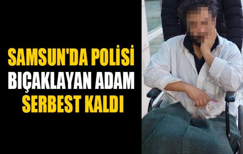 Samsun'da polisi bıçaklayan adam serbest kaldı