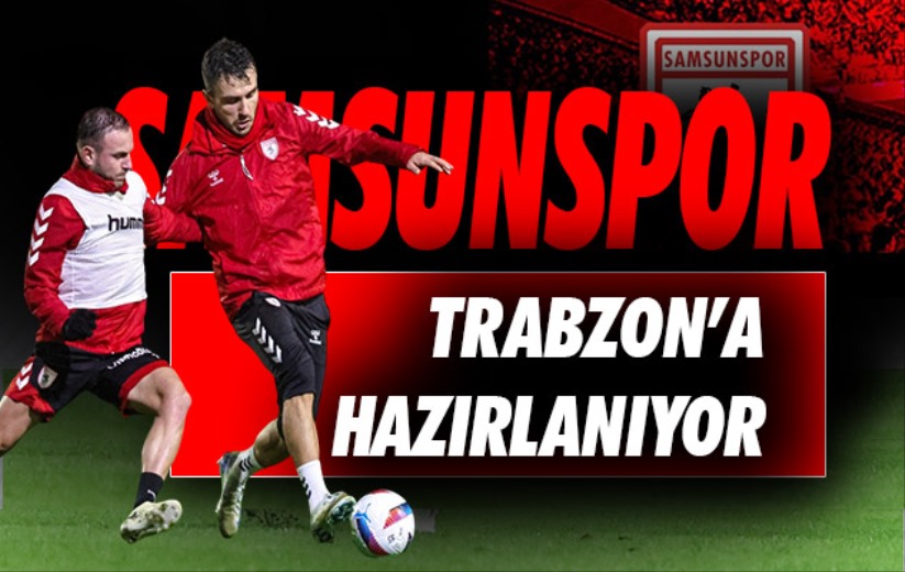 Samsunspor, Trabzon'a Hazırlanıyor 