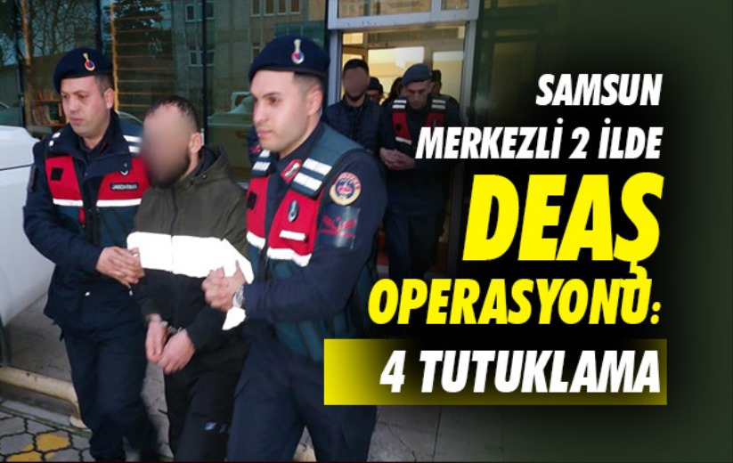 Samsun merkezli 2 ilde DEAŞ operasyonu: 4 tutuklama