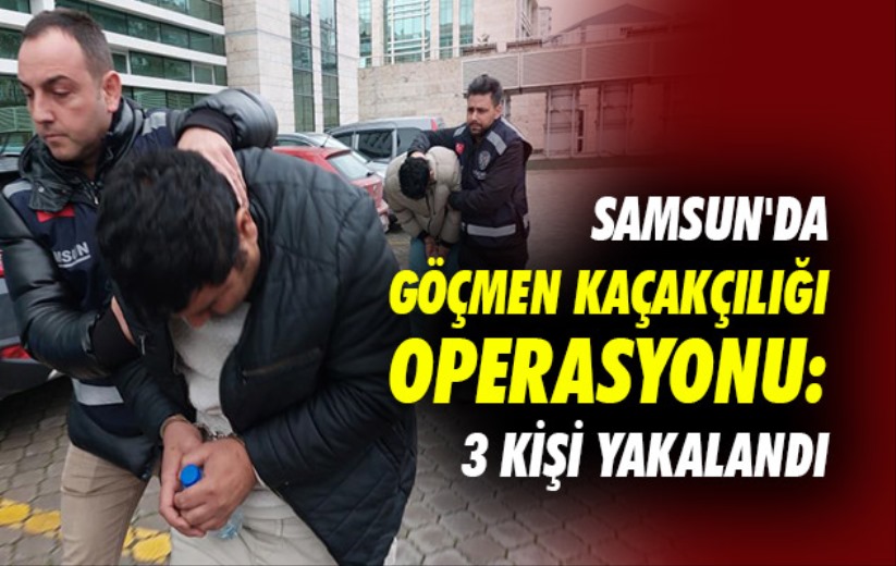 Samsun'da göçmen kaçakçılığı operasyonu: 3 kişi yakalandı