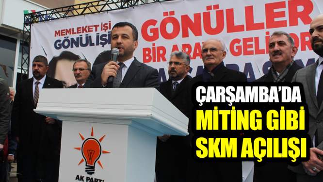 Çarşamba'da Miting Gibi SKM Açılışı