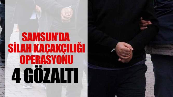 Samsun'da silah kaçakçılığı operasyonu! 4 gözaltı 