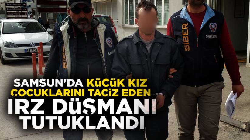 Samsun'da kız çocuklarını taciz eden şahıs tutuklandı