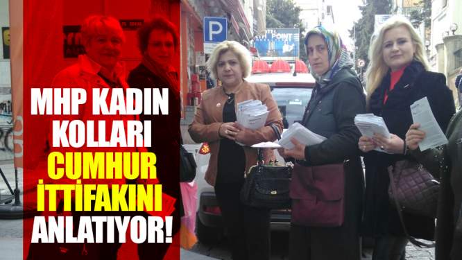 MHP Kadın kolları Cumhur İttifakını anlatıyor!