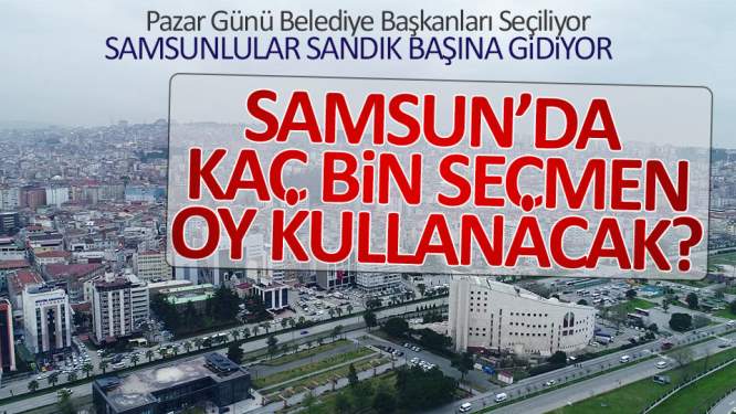 Samsun'da kaç seçmen sandık başına gidecek?