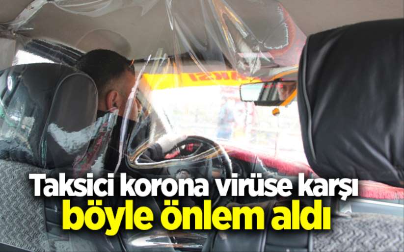 Taksici korona virüse karşı böyle önlem aldı