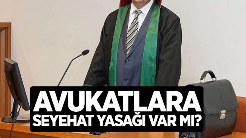 Seyahat yasağı avukatları kapsıyor mu?