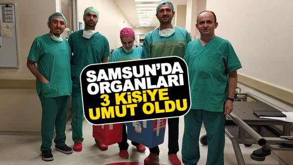 Samsun'da organları 3 kişiye umut oldu