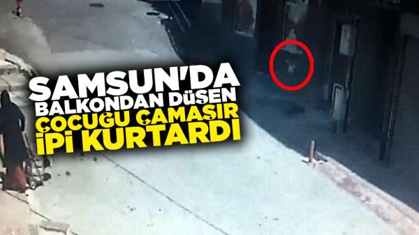 Samsun'da balkondan düşen çocuğu Çamaşır ipi kurtardı
