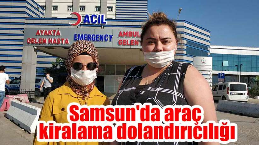 Samsun'da araç kiralama dolandırıcılığı