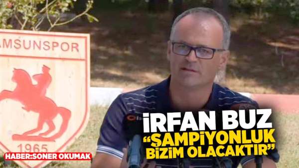 Samsunspor'da İrfan Buz'dan iddialı açıklamalar