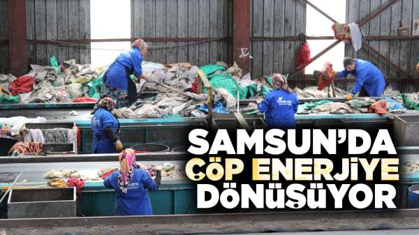 Samsun'da atıklar enerjiye dönüşüyor