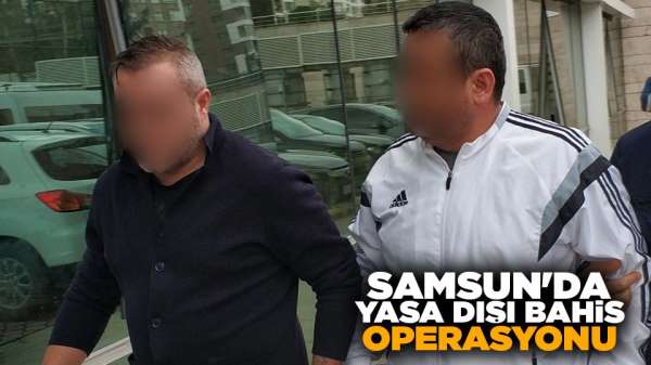 Samsun'da yasa dışı bahis operasyonu