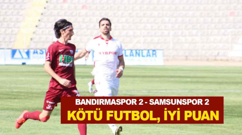 Bandırmaspor 2 - Samsunspor 2 / Kötü Futbol, İyi Puan