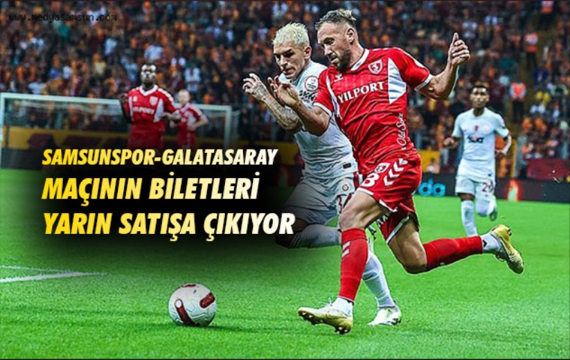 Samsunspor-Galatasaray maçının biletleri yarın satışa çıkıyor