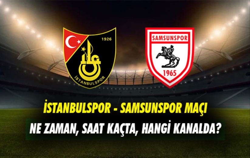 İstanbulspor - Samsunspor maçı ne zaman, saat kaçta, hangi kanalda? 
