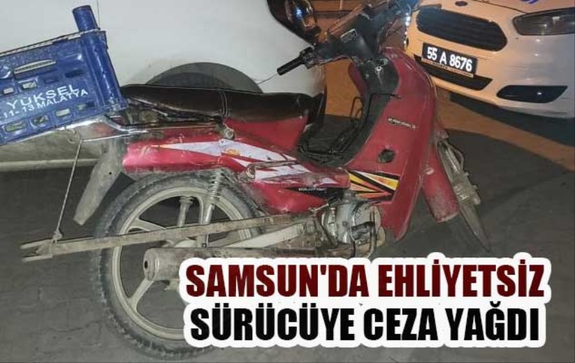 Samsun'da ehliyetsiz sürücüye ceza yağdı