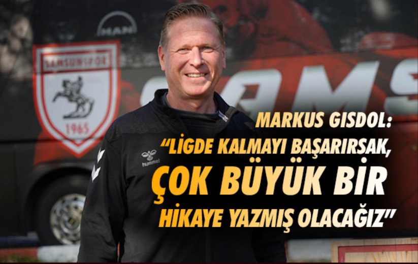 Markus Gisdol: 'Ligde kalmayı başarırsak, çok büyük bir hikaye yazmış olacağız'