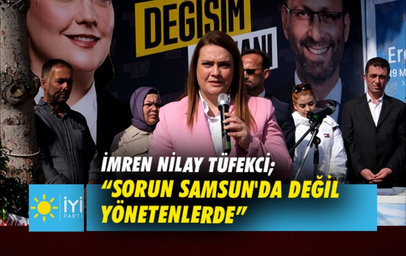 İmren Nilay Tüfekci; 'Sorun Samsun'da Değil Yönetenlerde'