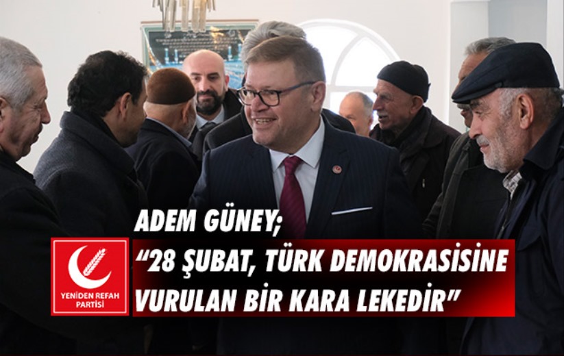 Adem Güney; '28 Şubat, Türk Demokrasisine Vurulan Bir Kara Lekedir'