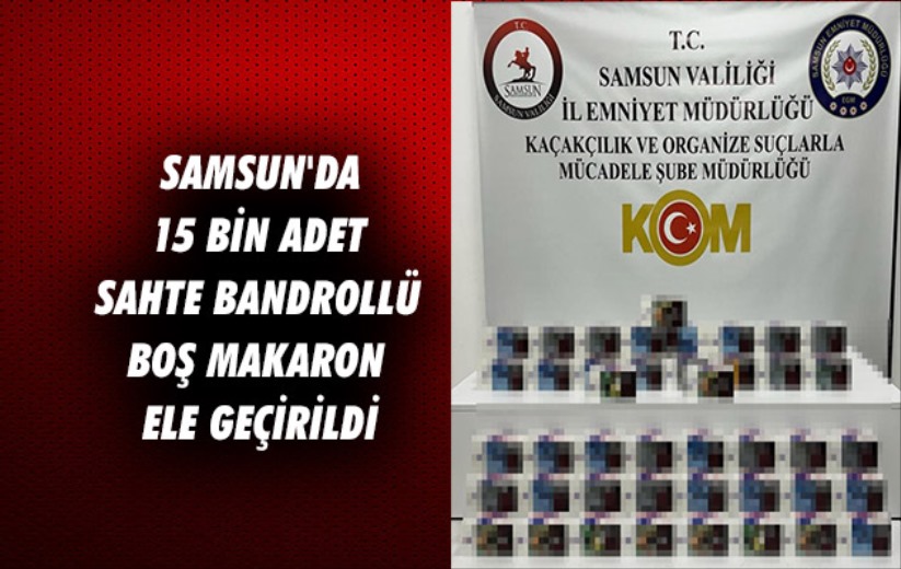 Samsun'da 15 bin adet sahte bandrollü boş makaron ele geçirildi