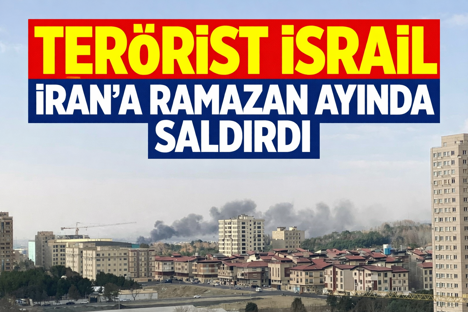 TERÖRİST İSRAİL İRAN'A RAMAZAN AYINDA SALDIRDI