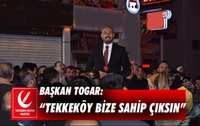 Başkan Togar: 'Tekkeköy bize sahip çıksın'