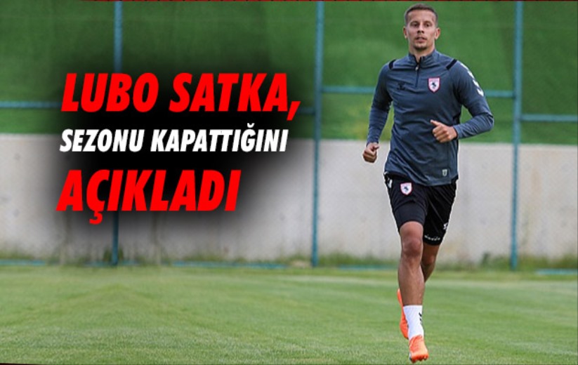 Lubo Satka, sezonu kapattığını açıkladı